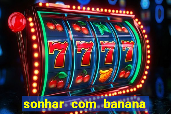 sonhar com banana no jogo do bicho